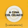 Quando celiachia fa rima con bon vivre: al via il podcast “A cena col celiaco”